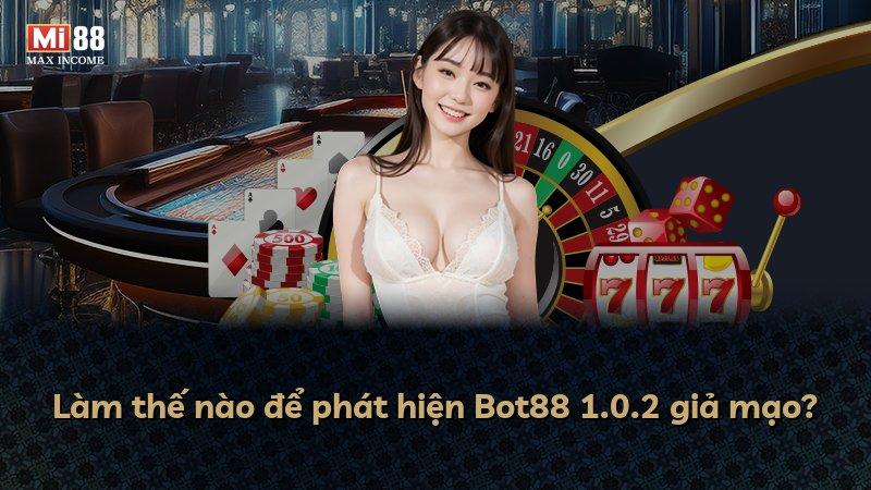 Làm thế nào để phát hiện Bot88 1.0.2 giả mạo?