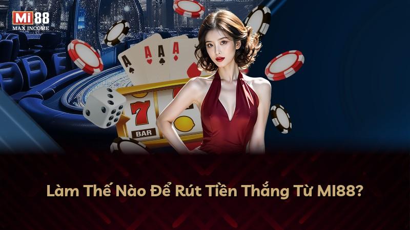 Làm Thế Nào Để Rút Tiền Thắng Từ MI88?