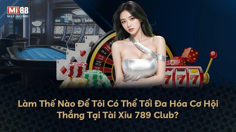 Làm Thế Nào Để Tôi Có Thể Tối Đa Hóa Cơ Hội Thắng Tại Tài Xỉu 789 Club?