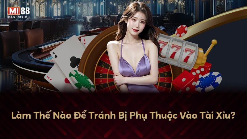 Làm Thế Nào Để Tránh Bị Phụ Thuộc Vào Tài Xỉu?