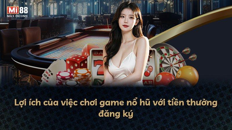 Lợi ích của việc chơi game nổ hũ với tiền thưởng đăng ký