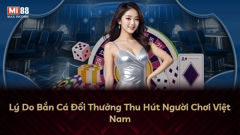 Lý Do Bắn Cá Đổi Thưởng Thu Hút Người Chơi Việt Nam