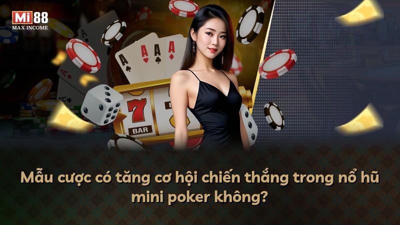 Mẫu cược có tăng cơ hội chiến thắng trong nổ hũ mini poker không?