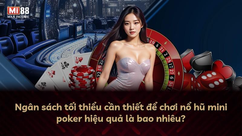 Ngân sách tối thiểu cần thiết để chơi nổ hũ mini poker hiệu quả là bao nhiêu?