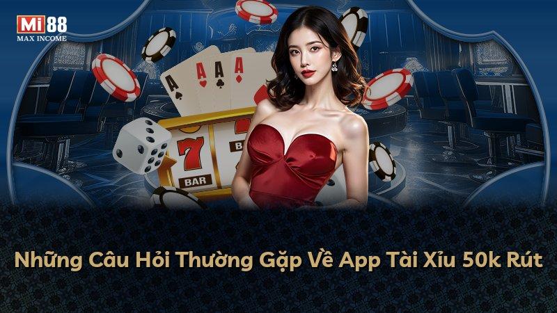 Những Câu Hỏi Thường Gặp Về App Tài Xỉu 50k Rút