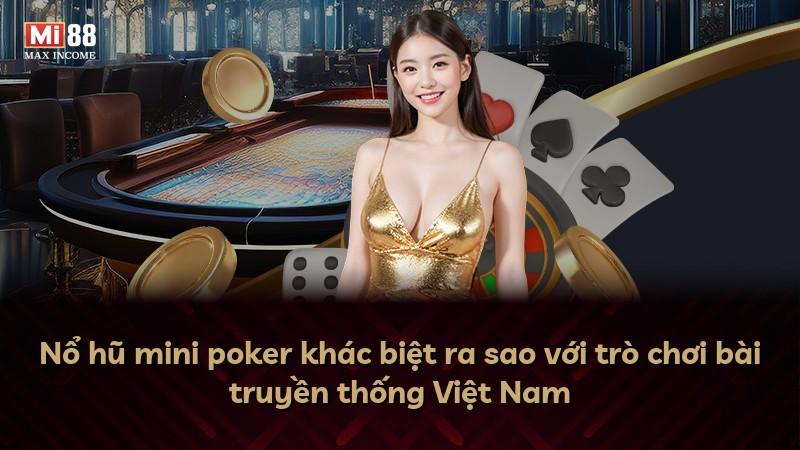 Nổ hũ mini poker khác biệt ra sao với trò chơi bài truyền thống Việt Nam