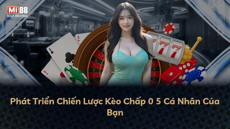 Phát Triển Chiến Lược Kèo Chấp 0 5 Cá Nhân Của Bạn