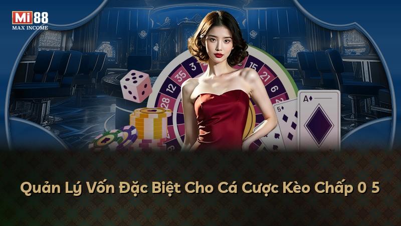 Quản Lý Vốn Đặc Biệt Cho Cá Cược Kèo Chấp 0 5