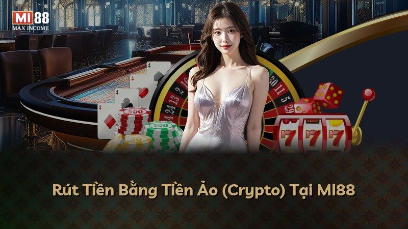 Rút Tiền Bằng Tiền Ảo (Crypto) Tại MI88