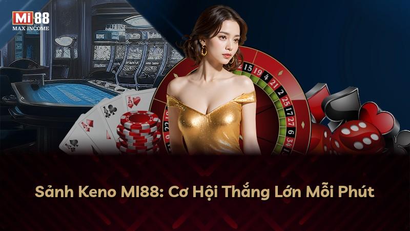 Sảnh Keno MI88: Cơ Hội Thắng Lớn Mỗi Phút