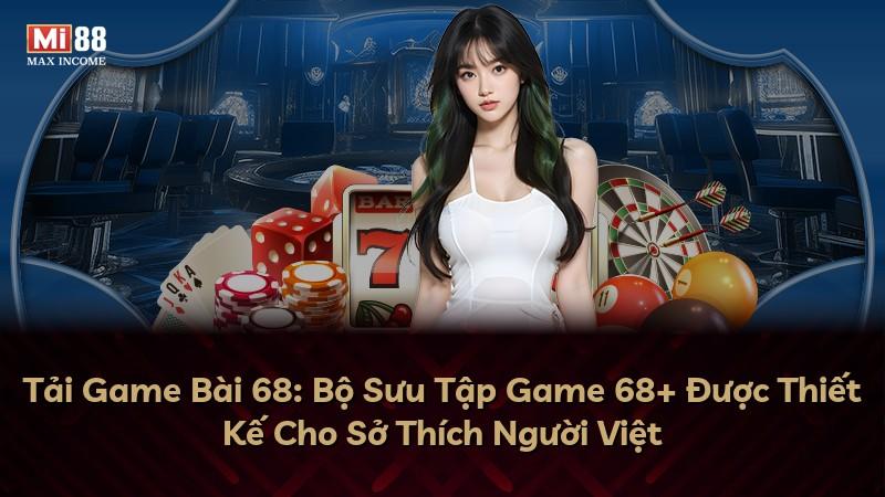 Tải Game Bài 68: Bộ Sưu Tập Game 68+ Được Thiết Kế Cho Sở Thích Người Việt