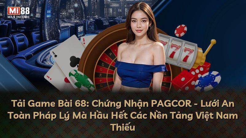 Tải Game Bài 68: Chứng Nhận PAGCOR - Lưới An Toàn Pháp Lý Mà Hầu Hết Các Nền Tảng Việt Nam Thiếu