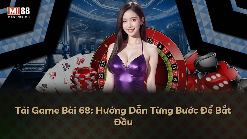 Tải Game Bài 68: Hướng Dẫn Từng Bước Để Bắt Đầu