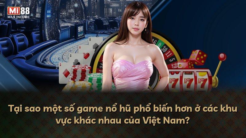 Tại sao một số game nổ hũ phổ biến hơn ở các khu vực khác nhau của Việt Nam?