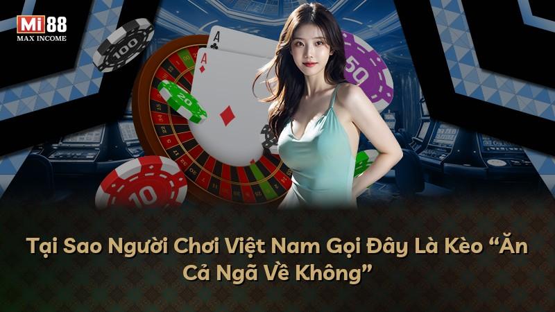 Tại Sao Người Chơi Việt Nam Gọi Đây Là Kèo “Ăn Cả Ngã Về Không”