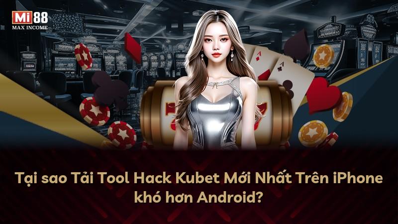 Tại sao Tải Tool Hack Kubet Mới Nhất Trên iPhone khó hơn Android?