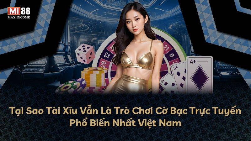 Tại Sao Tài Xỉu Vẫn Là Trò Chơi Cờ Bạc Trực Tuyến Phổ Biến Nhất Việt Nam