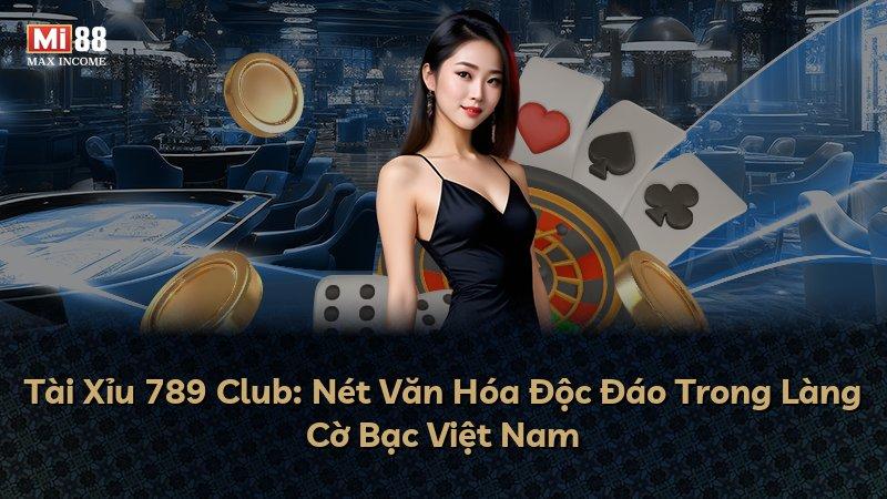 Tài Xỉu 789 Club: Nét Văn Hóa Độc Đáo Trong Làng Cờ Bạc Việt Nam