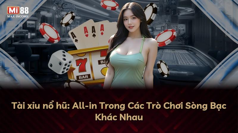 Tài xỉu nổ hũ: All-in Trong Các Trò Chơi Sòng Bạc Khác Nhau