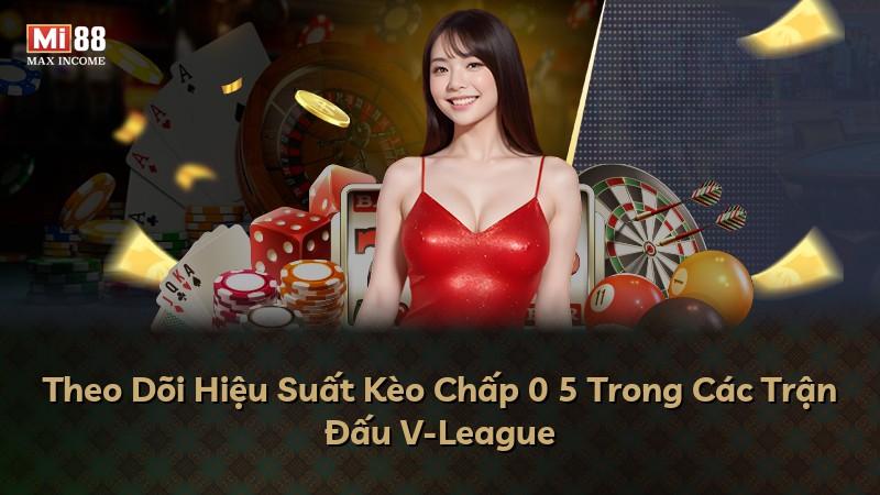 Theo Dõi Hiệu Suất Kèo Chấp 0 5 Trong Các Trận Đấu V-League
