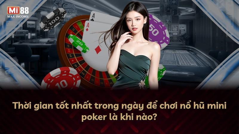 Thời gian tốt nhất trong ngày để chơi nổ hũ mini poker là khi nào?