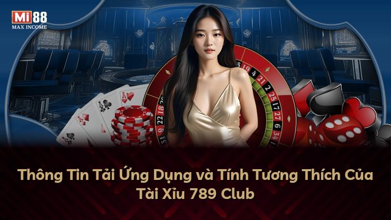 Thông Tin Tải Ứng Dụng và Tính Tương Thích Của Tài Xỉu 789 Club
