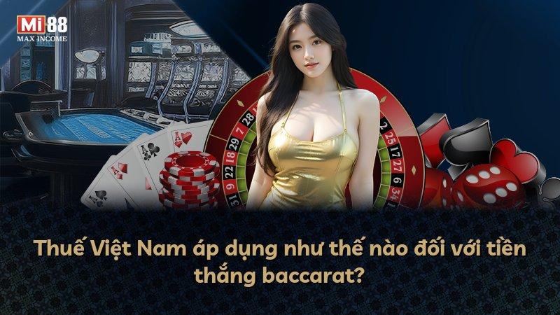 Thuế Việt Nam áp dụng như thế nào đối với tiền thắng baccarat?
