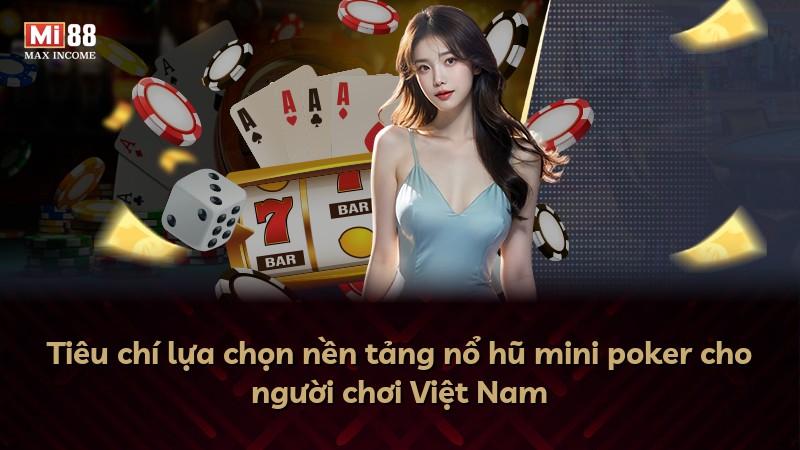 Tiêu chí lựa chọn nền tảng nổ hũ mini poker cho người chơi Việt Nam