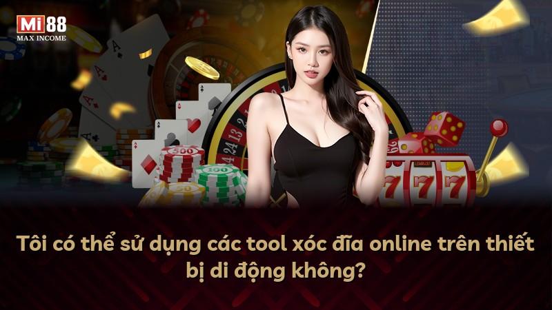 Tôi có thể sử dụng các tool xóc đĩa online trên thiết bị di động không?