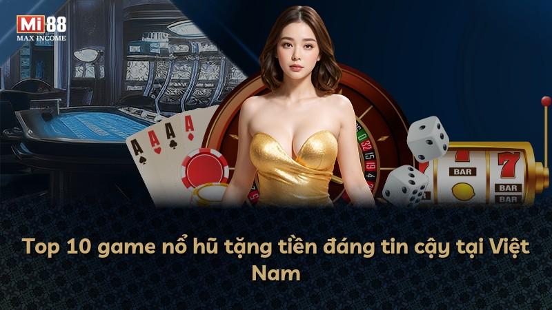 Top 10 game nổ hũ tặng tiền đáng tin cậy tại Việt Nam