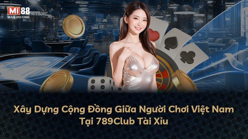 Xây Dựng Cộng Đồng Giữa Người Chơi Việt Nam Tại 789Club Tài Xỉu