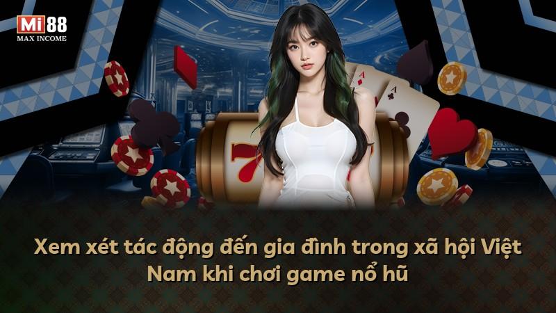 Xem xét tác động đến gia đình trong xã hội Việt Nam khi chơi game nổ hũ