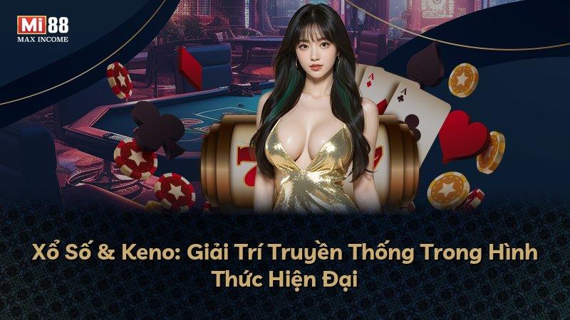 Xổ Số & Keno: Giải Trí Truyền Thống Trong Hình Thức Hiện Đại