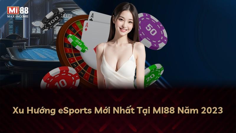 Xu Hướng eSports Mới Nhất Tại MI88 Năm 2023