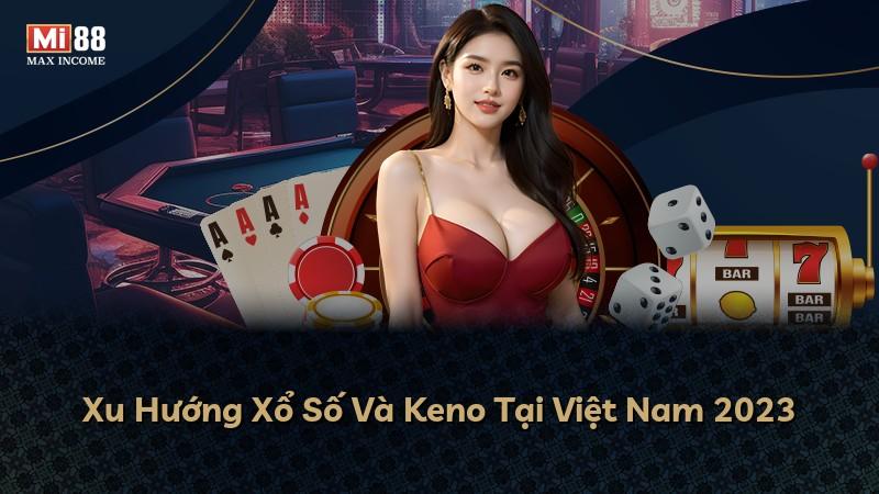 Xu Hướng Xổ Số Và Keno Tại Việt Nam 2023