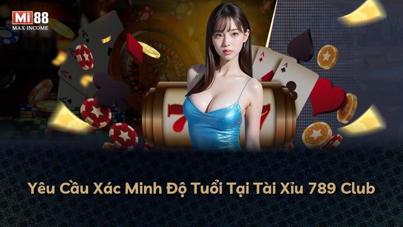 Yêu Cầu Xác Minh Độ Tuổi Tại Tài Xỉu 789 Club