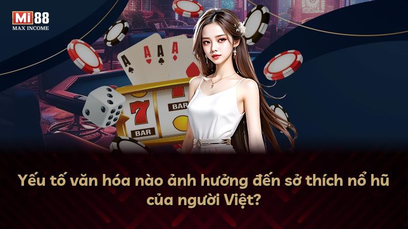 Yếu tố văn hóa nào ảnh hưởng đến sở thích nổ hũ của người Việt?