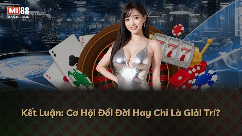 Kết Luận: Cơ Hội Đổi Đời Hay Chỉ Là Giải Trí?